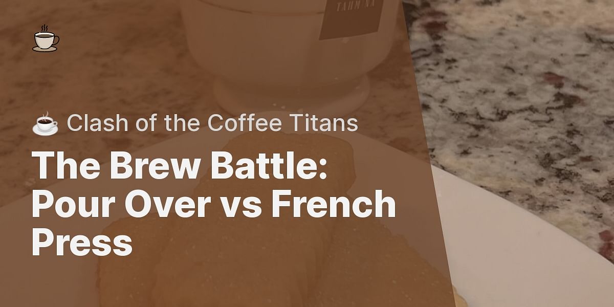 The Battle of the Brews Pour Over Coffee vs French Press
